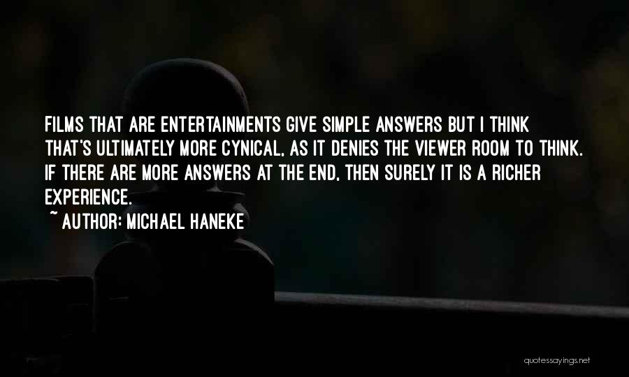 Michael Haneke Quotes: Films That Are Entertainments Give Simple Answers But I Think That's Ultimately More Cynical, As It Denies The Viewer Room