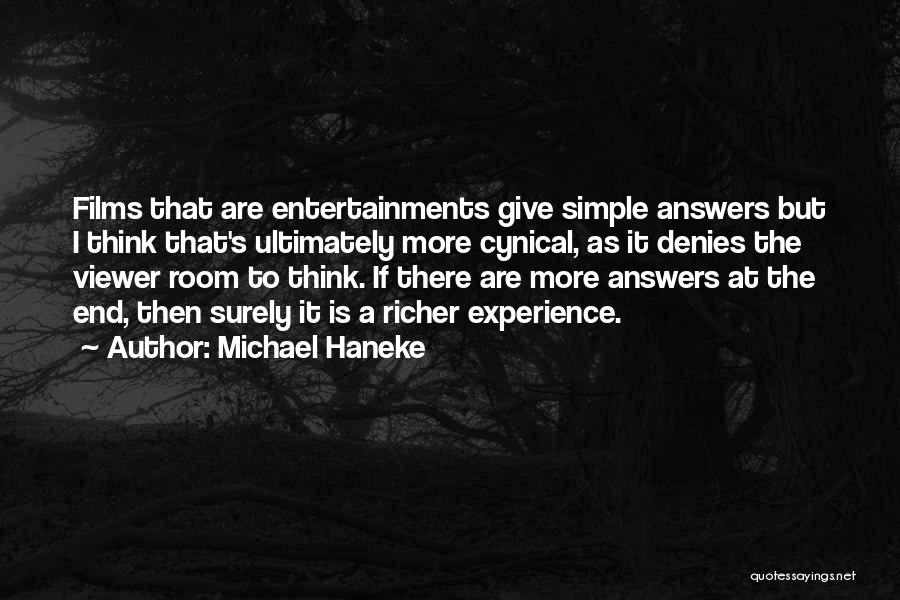 Michael Haneke Quotes: Films That Are Entertainments Give Simple Answers But I Think That's Ultimately More Cynical, As It Denies The Viewer Room