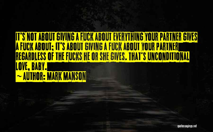 Mark Manson Quotes: It's Not About Giving A Fuck About Everything Your Partner Gives A Fuck About; It's About Giving A Fuck About