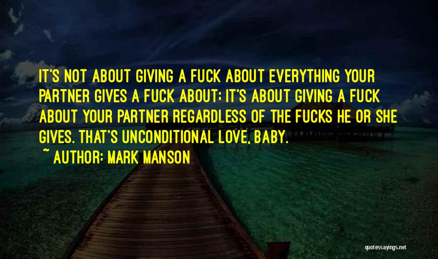 Mark Manson Quotes: It's Not About Giving A Fuck About Everything Your Partner Gives A Fuck About; It's About Giving A Fuck About