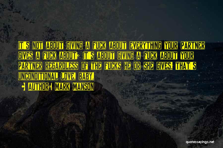 Mark Manson Quotes: It's Not About Giving A Fuck About Everything Your Partner Gives A Fuck About; It's About Giving A Fuck About