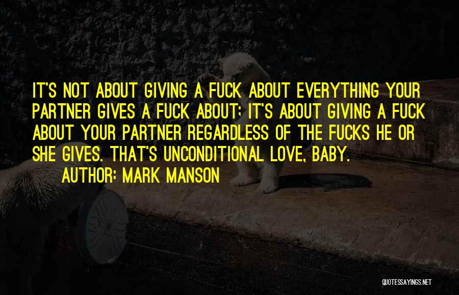 Mark Manson Quotes: It's Not About Giving A Fuck About Everything Your Partner Gives A Fuck About; It's About Giving A Fuck About