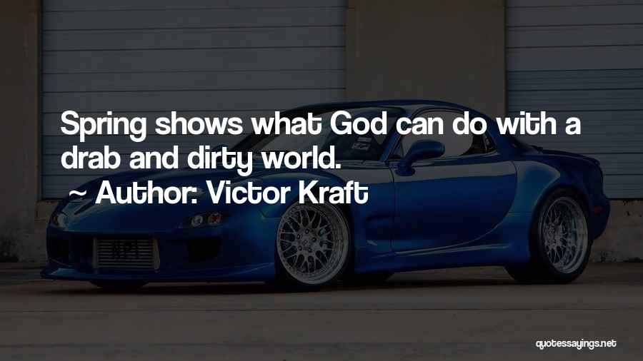 Victor Kraft Quotes: Spring Shows What God Can Do With A Drab And Dirty World.