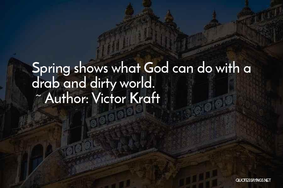 Victor Kraft Quotes: Spring Shows What God Can Do With A Drab And Dirty World.