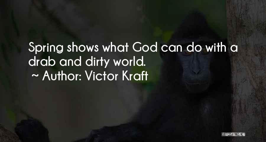 Victor Kraft Quotes: Spring Shows What God Can Do With A Drab And Dirty World.