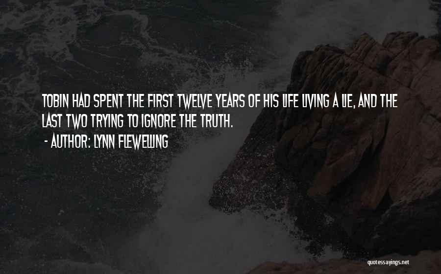 Lynn Flewelling Quotes: Tobin Had Spent The First Twelve Years Of His Life Living A Lie, And The Last Two Trying To Ignore