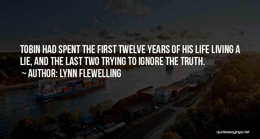 Lynn Flewelling Quotes: Tobin Had Spent The First Twelve Years Of His Life Living A Lie, And The Last Two Trying To Ignore