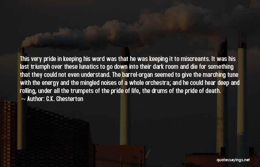 G.K. Chesterton Quotes: This Very Pride In Keeping His Word Was That He Was Keeping It To Miscreants. It Was His Last Triumph