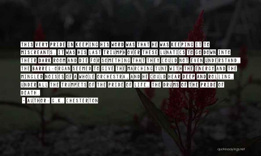 G.K. Chesterton Quotes: This Very Pride In Keeping His Word Was That He Was Keeping It To Miscreants. It Was His Last Triumph