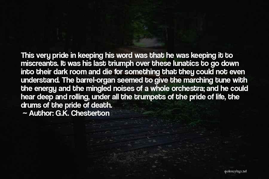 G.K. Chesterton Quotes: This Very Pride In Keeping His Word Was That He Was Keeping It To Miscreants. It Was His Last Triumph