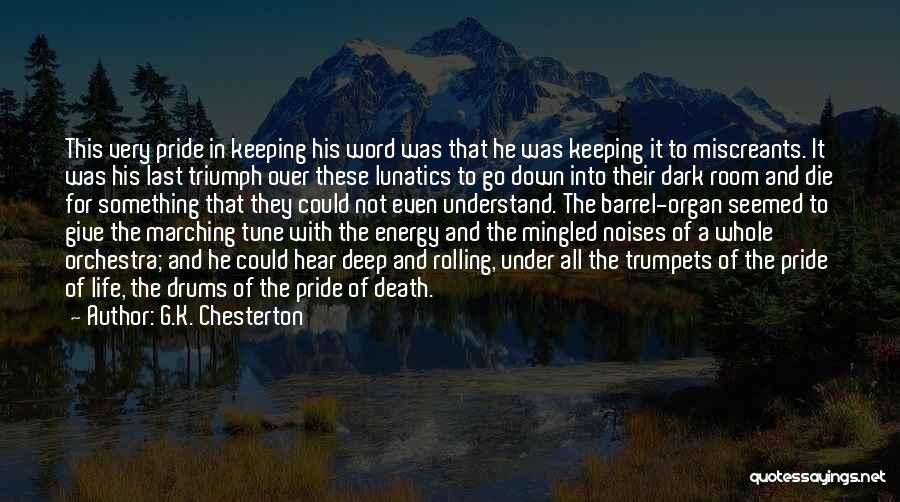 G.K. Chesterton Quotes: This Very Pride In Keeping His Word Was That He Was Keeping It To Miscreants. It Was His Last Triumph