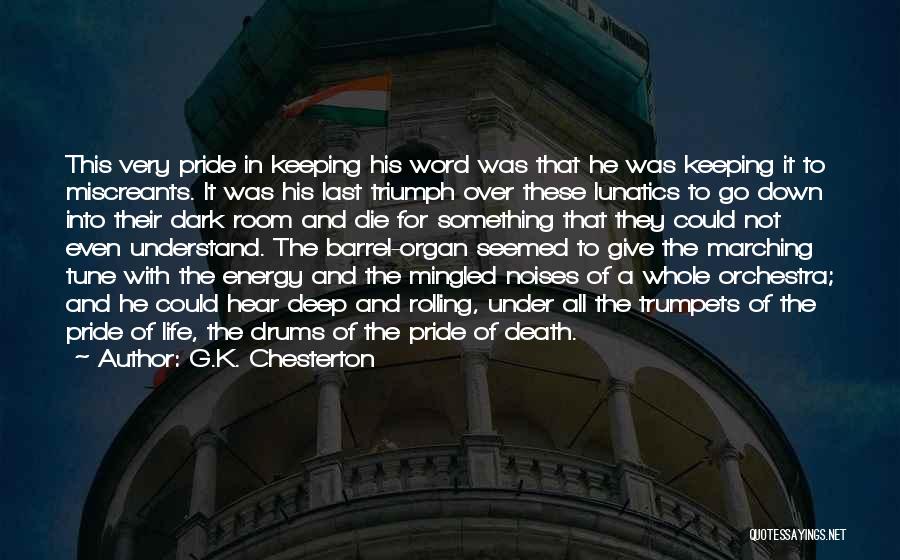 G.K. Chesterton Quotes: This Very Pride In Keeping His Word Was That He Was Keeping It To Miscreants. It Was His Last Triumph