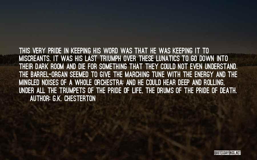 G.K. Chesterton Quotes: This Very Pride In Keeping His Word Was That He Was Keeping It To Miscreants. It Was His Last Triumph