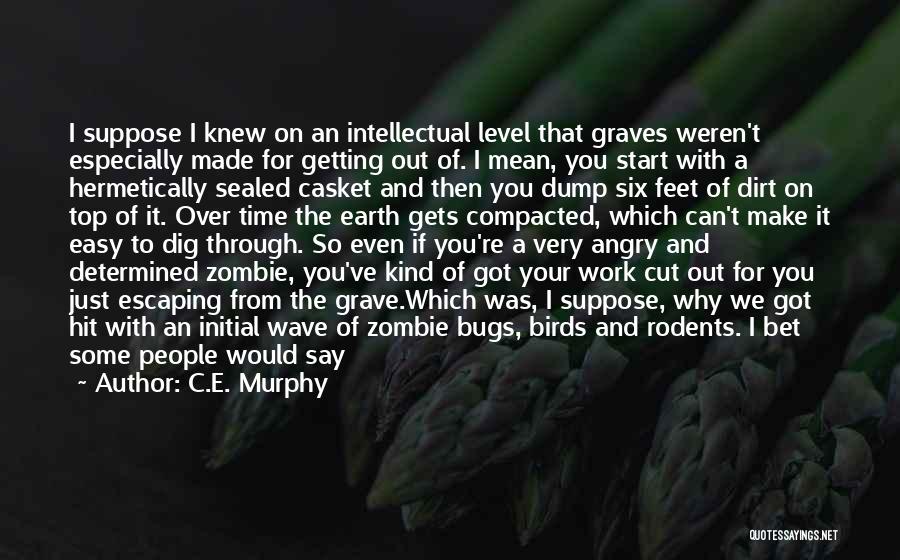 C.E. Murphy Quotes: I Suppose I Knew On An Intellectual Level That Graves Weren't Especially Made For Getting Out Of. I Mean, You