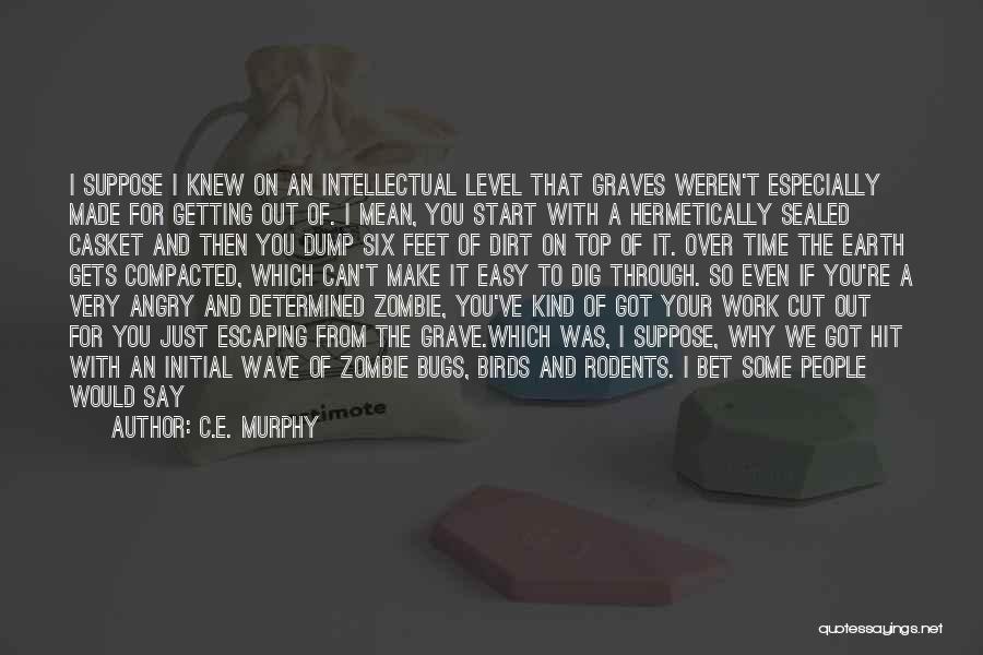 C.E. Murphy Quotes: I Suppose I Knew On An Intellectual Level That Graves Weren't Especially Made For Getting Out Of. I Mean, You