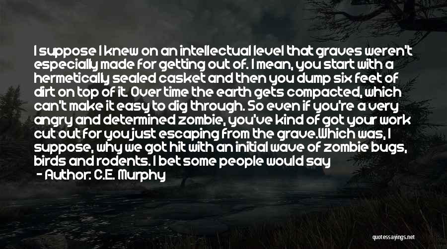 C.E. Murphy Quotes: I Suppose I Knew On An Intellectual Level That Graves Weren't Especially Made For Getting Out Of. I Mean, You