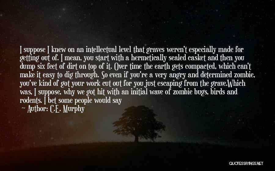 C.E. Murphy Quotes: I Suppose I Knew On An Intellectual Level That Graves Weren't Especially Made For Getting Out Of. I Mean, You