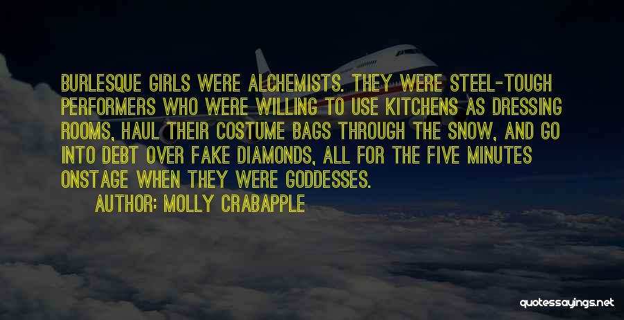 Molly Crabapple Quotes: Burlesque Girls Were Alchemists. They Were Steel-tough Performers Who Were Willing To Use Kitchens As Dressing Rooms, Haul Their Costume