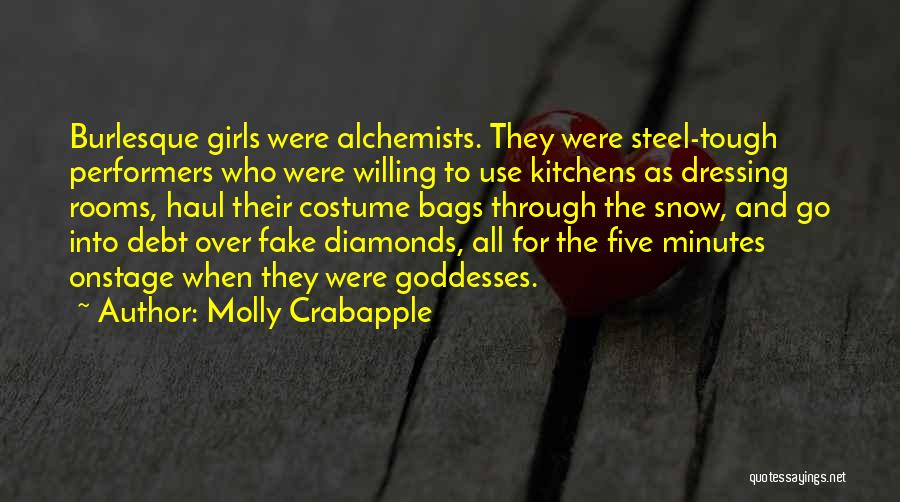 Molly Crabapple Quotes: Burlesque Girls Were Alchemists. They Were Steel-tough Performers Who Were Willing To Use Kitchens As Dressing Rooms, Haul Their Costume