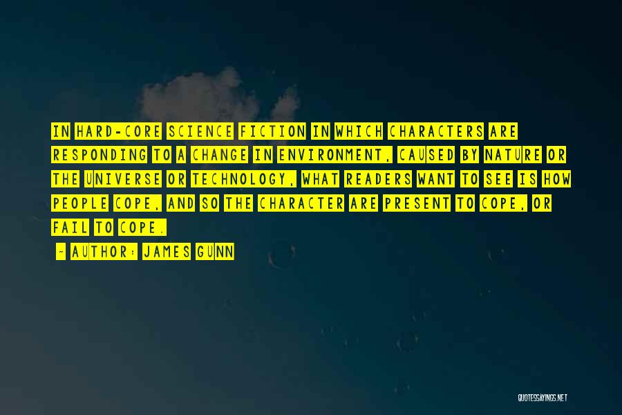 James Gunn Quotes: In Hard-core Science Fiction In Which Characters Are Responding To A Change In Environment, Caused By Nature Or The Universe