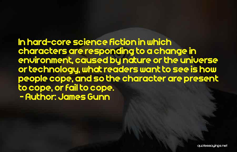James Gunn Quotes: In Hard-core Science Fiction In Which Characters Are Responding To A Change In Environment, Caused By Nature Or The Universe