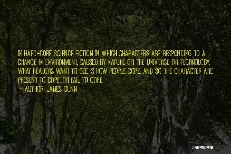 James Gunn Quotes: In Hard-core Science Fiction In Which Characters Are Responding To A Change In Environment, Caused By Nature Or The Universe