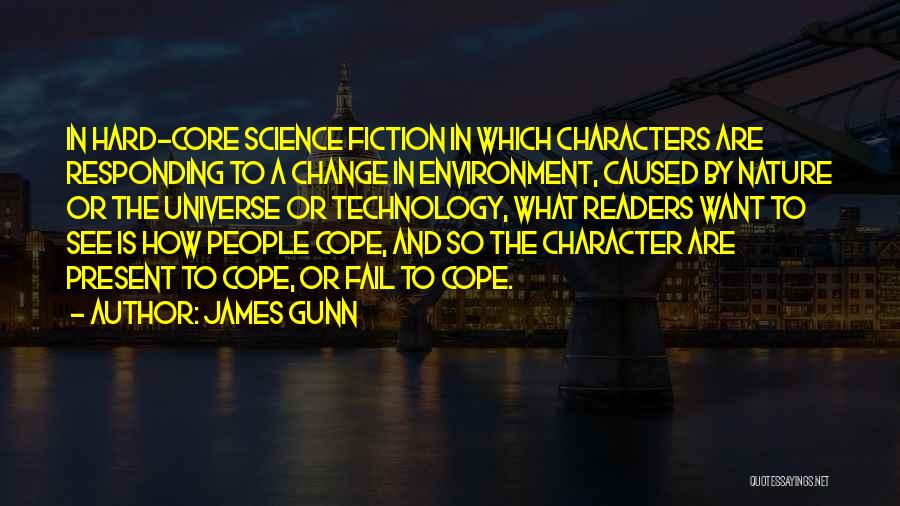 James Gunn Quotes: In Hard-core Science Fiction In Which Characters Are Responding To A Change In Environment, Caused By Nature Or The Universe
