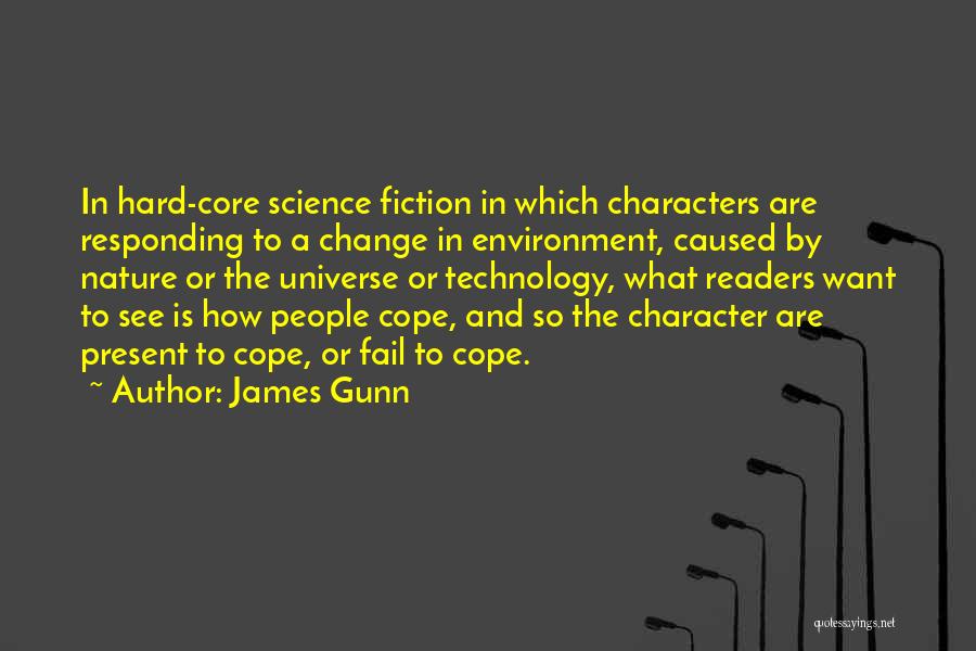 James Gunn Quotes: In Hard-core Science Fiction In Which Characters Are Responding To A Change In Environment, Caused By Nature Or The Universe