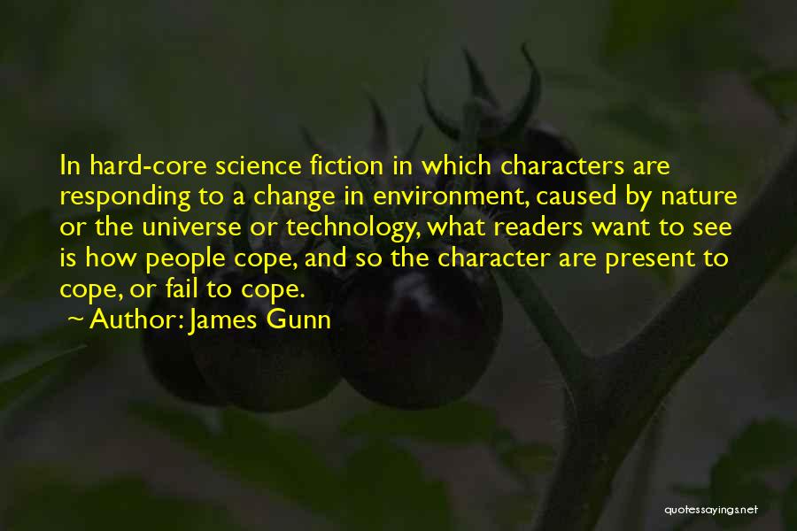 James Gunn Quotes: In Hard-core Science Fiction In Which Characters Are Responding To A Change In Environment, Caused By Nature Or The Universe