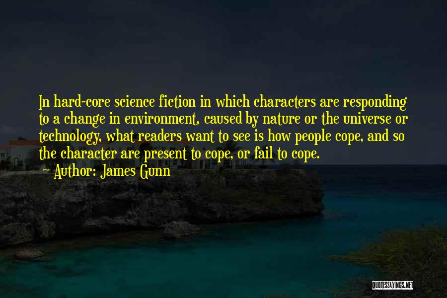 James Gunn Quotes: In Hard-core Science Fiction In Which Characters Are Responding To A Change In Environment, Caused By Nature Or The Universe
