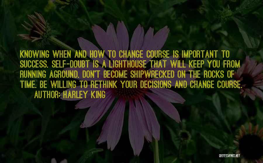 Harley King Quotes: Knowing When And How To Change Course Is Important To Success. Self-doubt Is A Lighthouse That Will Keep You From