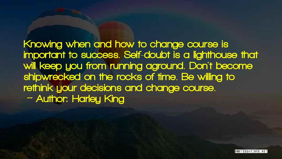 Harley King Quotes: Knowing When And How To Change Course Is Important To Success. Self-doubt Is A Lighthouse That Will Keep You From