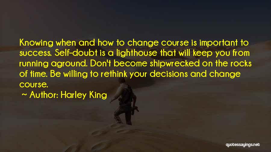 Harley King Quotes: Knowing When And How To Change Course Is Important To Success. Self-doubt Is A Lighthouse That Will Keep You From