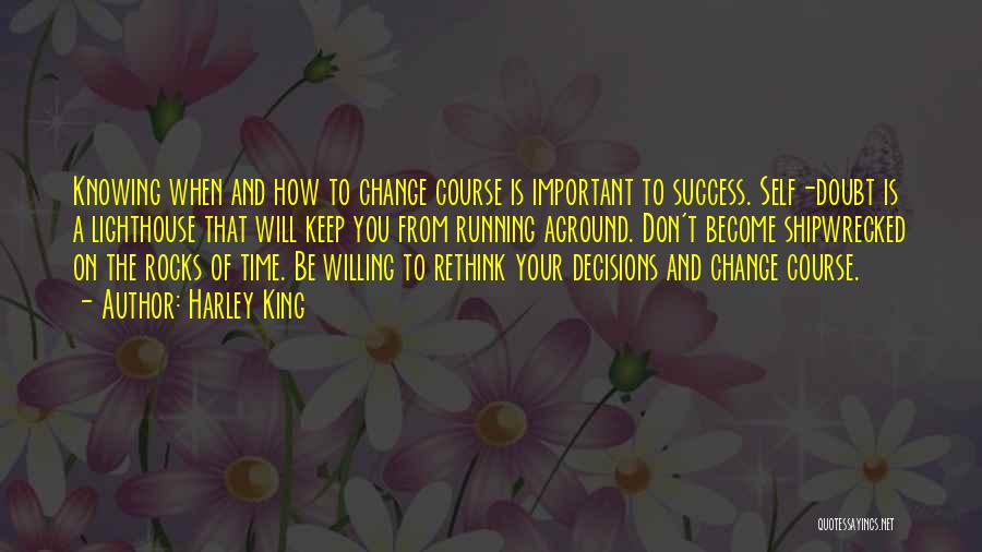 Harley King Quotes: Knowing When And How To Change Course Is Important To Success. Self-doubt Is A Lighthouse That Will Keep You From