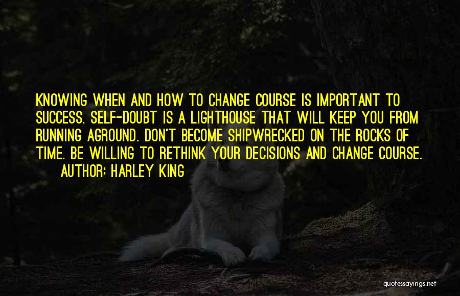 Harley King Quotes: Knowing When And How To Change Course Is Important To Success. Self-doubt Is A Lighthouse That Will Keep You From