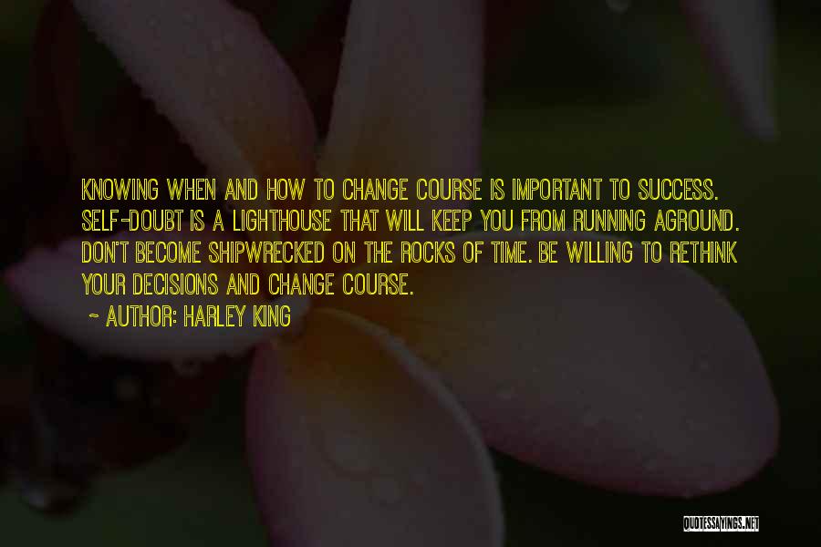 Harley King Quotes: Knowing When And How To Change Course Is Important To Success. Self-doubt Is A Lighthouse That Will Keep You From