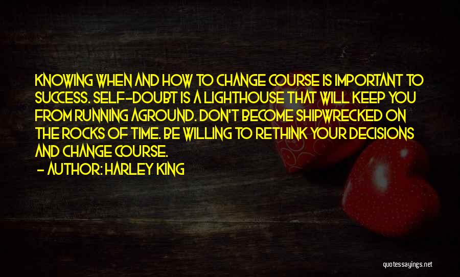 Harley King Quotes: Knowing When And How To Change Course Is Important To Success. Self-doubt Is A Lighthouse That Will Keep You From