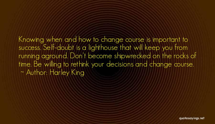 Harley King Quotes: Knowing When And How To Change Course Is Important To Success. Self-doubt Is A Lighthouse That Will Keep You From