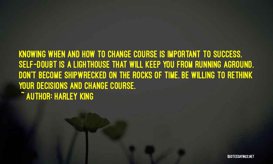 Harley King Quotes: Knowing When And How To Change Course Is Important To Success. Self-doubt Is A Lighthouse That Will Keep You From