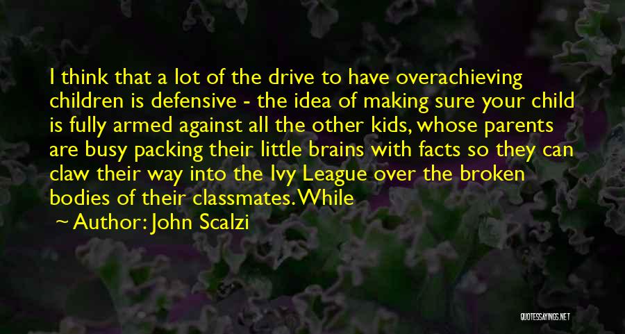 John Scalzi Quotes: I Think That A Lot Of The Drive To Have Overachieving Children Is Defensive - The Idea Of Making Sure