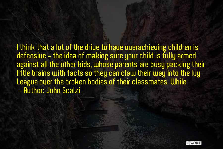 John Scalzi Quotes: I Think That A Lot Of The Drive To Have Overachieving Children Is Defensive - The Idea Of Making Sure