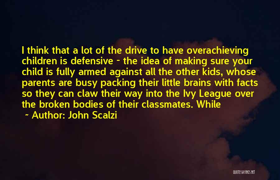 John Scalzi Quotes: I Think That A Lot Of The Drive To Have Overachieving Children Is Defensive - The Idea Of Making Sure