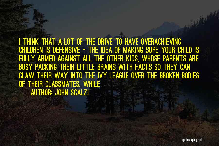 John Scalzi Quotes: I Think That A Lot Of The Drive To Have Overachieving Children Is Defensive - The Idea Of Making Sure