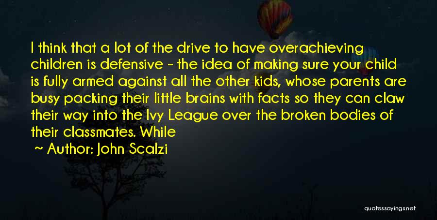 John Scalzi Quotes: I Think That A Lot Of The Drive To Have Overachieving Children Is Defensive - The Idea Of Making Sure