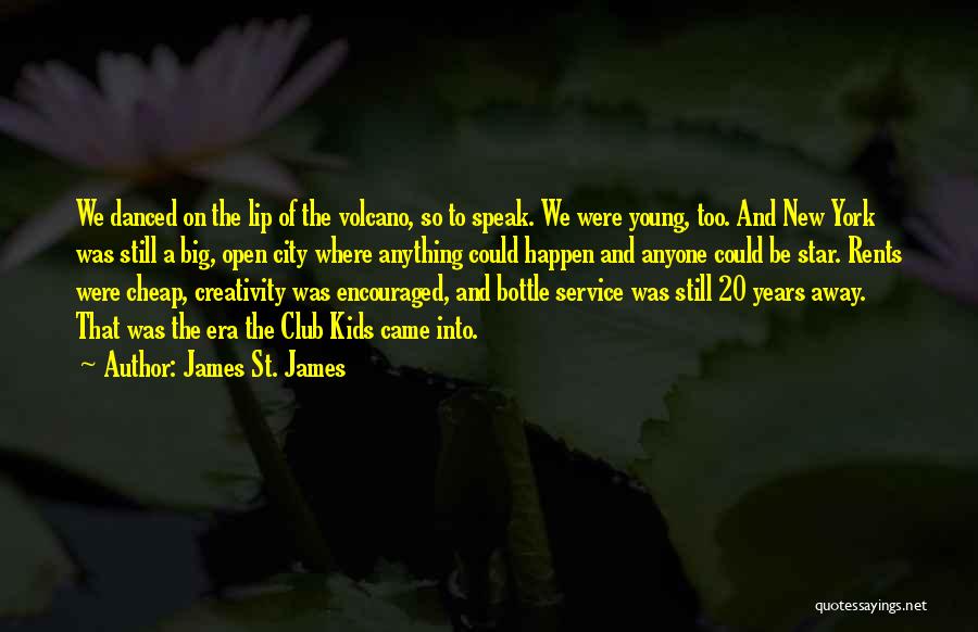 James St. James Quotes: We Danced On The Lip Of The Volcano, So To Speak. We Were Young, Too. And New York Was Still