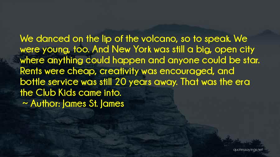 James St. James Quotes: We Danced On The Lip Of The Volcano, So To Speak. We Were Young, Too. And New York Was Still