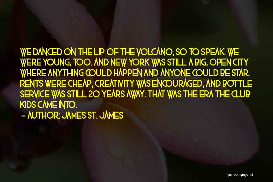 James St. James Quotes: We Danced On The Lip Of The Volcano, So To Speak. We Were Young, Too. And New York Was Still