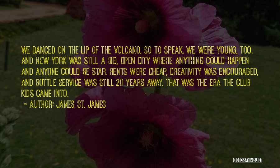 James St. James Quotes: We Danced On The Lip Of The Volcano, So To Speak. We Were Young, Too. And New York Was Still