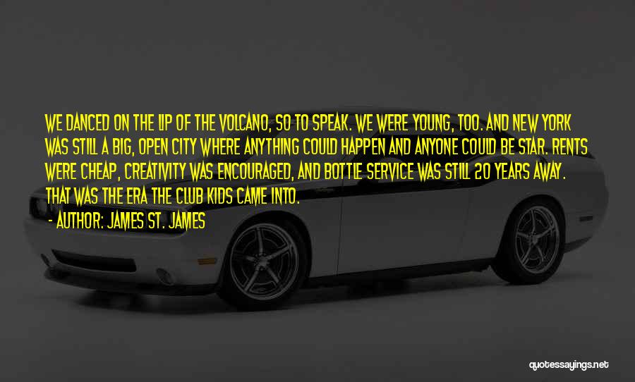 James St. James Quotes: We Danced On The Lip Of The Volcano, So To Speak. We Were Young, Too. And New York Was Still