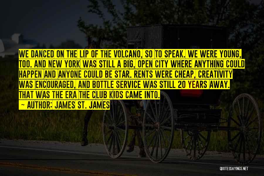 James St. James Quotes: We Danced On The Lip Of The Volcano, So To Speak. We Were Young, Too. And New York Was Still